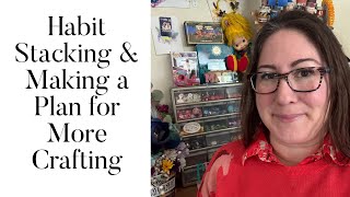 Craft Plans: Habit Stacking & Working in Batches