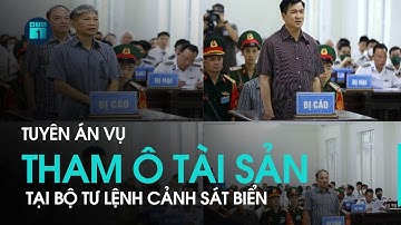 Tuyên án vụ tham ô tài sản tại Bộ tư lệnh Cảnh sát biển: Cựu Tư lệnh bị phạt 16 năm tù | VTC1