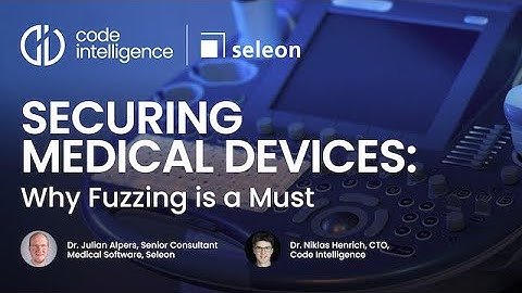 Securing Medical Devices: Why Fuzzing is a Must Webinar with Code Intelligence & Seleon