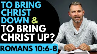To Bring Christ Down and To Bring Christ Up? | ROMANS 10:6-8