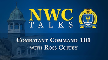 NWC Talks: Combatant Command 101 with Lt. Col. Ross Coffey