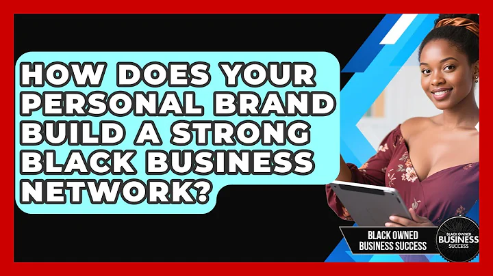How Does Your Personal Brand Build A Strong Black Business Network? - Black Owned Business Success