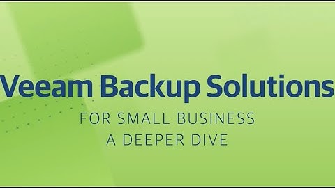 Veeam Backup Solutions for Small Business - A Deeper Dive