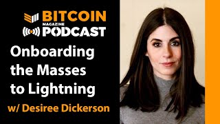 Onboarding the Masses to Lightning with Desiree Dickerson - Bitcoin Magazine Podcast