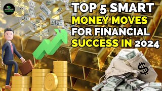 Top 5 Smart Money Moves for Financial Success in 2024