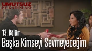 Başka kimseyi sevmeyeceğim - Umutsuz Ev Kadınları 13. Bölüm