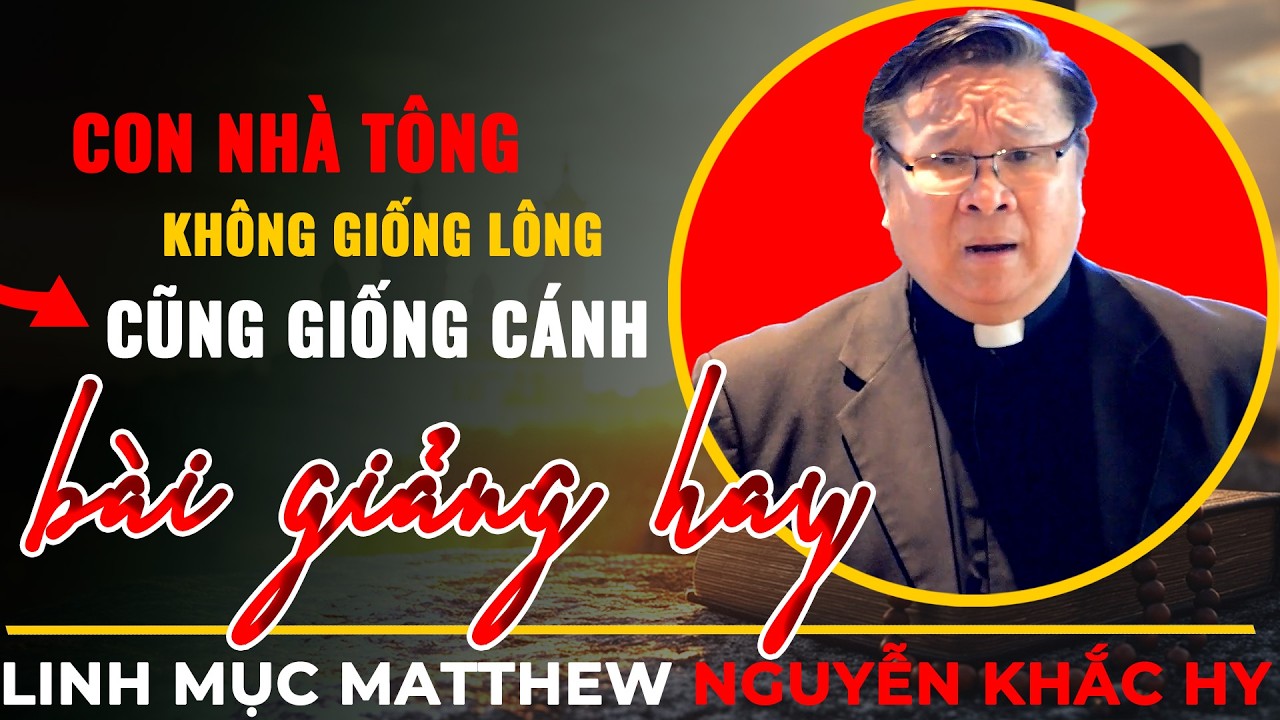 Con Nhà Tông Không Giống Lông Cũng Giống Cánh || Bài Giảng Cha Matthew Nguyễn Khắc Hy