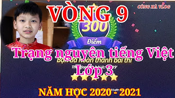 Trạng Nguyên Tiếng Việt lớp 3 Vòng 9 năm học 2020 - 2021 - Công Hà Vlog