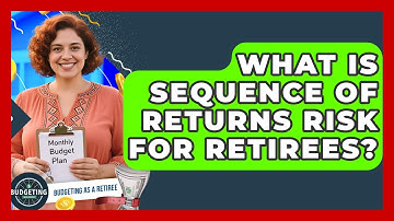 What Is Sequence Of Returns Risk For Retirees? - Budgeting as a Retiree