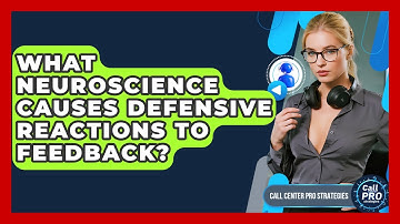 What Neuroscience Causes Defensive Reactions To Feedback? - Call Center Pro Strategies