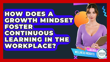 How Does A Growth Mindset Foster Continuous Learning In The Workplace? - Office Wellness Insights