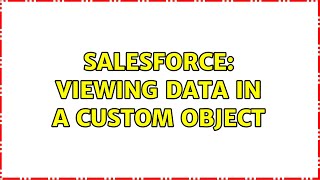 Salesforce: Viewing data in a custom object (2 Solutions!!)