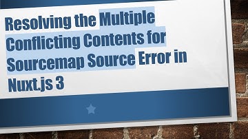 Resolving the Multiple Conflicting Contents for Sourcemap Source Error in Nuxt.js 3