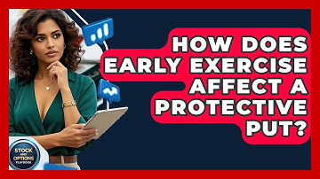 How Does Early Exercise Affect A Protective Put? - Stock and Options Playbook