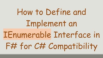 How to Define and Implement an IEnumerable Interface in F#  for C#  Compatibility
