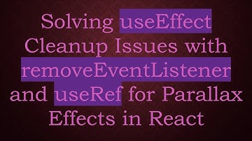 Solving useEffect Cleanup Issues with removeEventListener and useRef for Parallax Effects in React