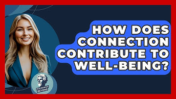 How Does Connection Contribute To Well-being? - Philosophy Beyond
