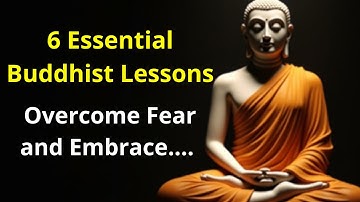 6 Essential Buddhist Lessons to Overcome Fear and Embrace a New Life