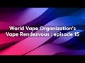 World vape organizations vape rendezvous  episode 15