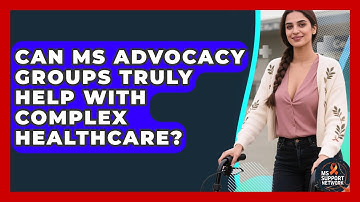 Can MS Advocacy Groups Truly Help With Complex Healthcare? - MS Support Network