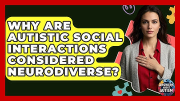 Why Are Autistic Social Interactions Considered Neurodiverse? - Answers About Autism