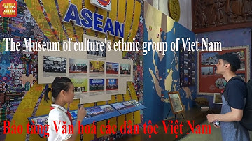 Giới thiệu tham quan Bảo tàng Văn hoá các dân tộc Việt Nam - Introducing the tour Museum