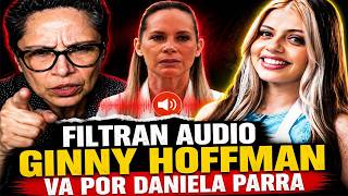 GINNY HOFFMAN FILTRAN AUDIO CON LOS PLANES DE DESTRUIR A DANIELA PARRA