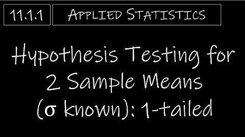 Statistics - 11.1.1 Hypothesis Testing for 2 Sample Means (σ known) - 1-Tailed