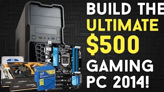 BUILD THE ULTIMATE $500 Budget Gaming PC Build 2015!