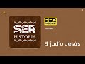 SER Historia |  El judío Jesús