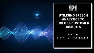 Utilising Speech Analytics to unlock customer insights in the Contact Centre