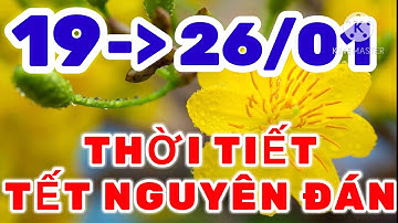 Dự báo thời tiết mới nhất "TẾT NGUYÊN ĐÁN QUÝ MÃO NĂM 2023 " từ ngày 19/01 đến ngày 26/01/2023.