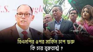 বিএনপির ওপর মার্কিন চাপ শুরু ! কি চায় যুক্তরাষ্ট্র ? Bangladesh Politics News । BNP