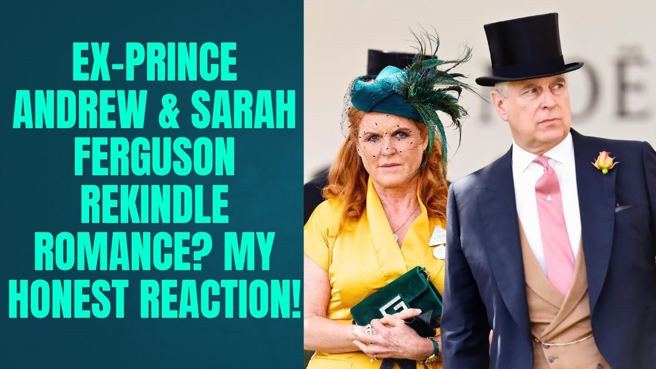 Ex-Prince Andrew & Sarah Ferguson REKINDLE Romance? My Honest Reaction!