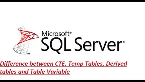 Difference between CTE, Temp Tables, Derived tables, SQL Table Variable using SQL Server
