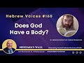 Hebrew Voices #160 - Does God Have a Body? - NehemiasWall.com