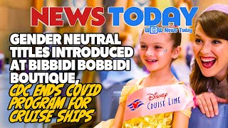 Gender Neutral Titles Introduced at Bibbidi Bobbidi Boutique CDC ends COVID Program for Cruise Ships