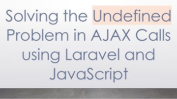 Solving the Undefined Problem in AJAX Calls using Laravel and JavaScript