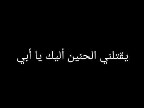 يقتلني الحنين اليك يا ابي الله يرحمك