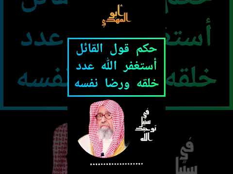 حكم قول القائل أستغفرالله عددخلقه ورضا نفسه وزنة عرشه ومداد كلماته الشيخ صالح بن الفوزان حفظه الله