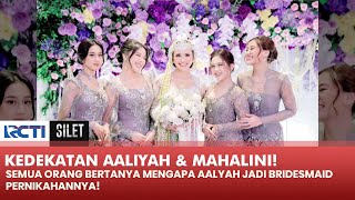 AALIYAH JADI BRIDESMAID! Di Pernikahan Mahalini, Ini Alasannya! | SILET