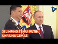 Kekhawatiran Ukraina Saat Xi Jinping Temui Putin