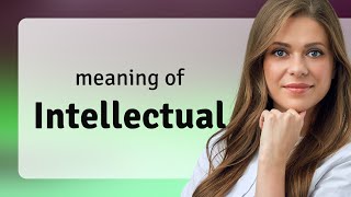 Intellectual • definition of INTELLECTUAL