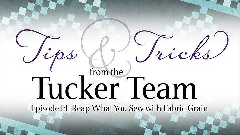 Reap What You Sew with Fabric Grain - Tips & Tricks from the Tucker Team