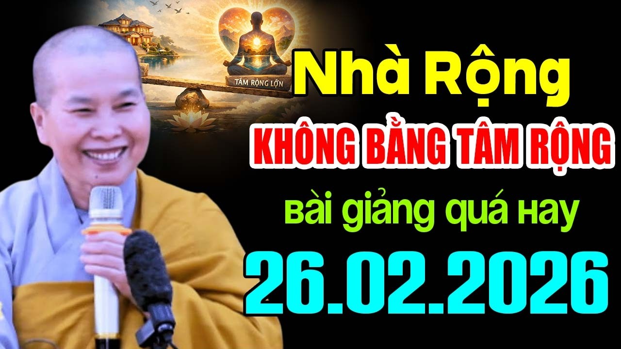NHÀ RỘNG KHÔNG BẰNG TÂM RỘNG BÀI GIẢNG QUÁ HAY 26 .02 .2026 | Ni Sư Thích Nữ Như Lan