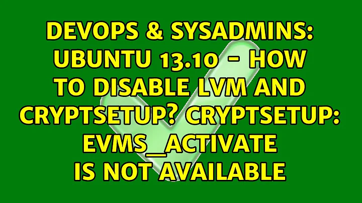 Ubuntu 13.10 - How to disable LVM and cryptsetup? cryptsetup: evms_activate is not available