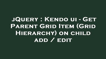 jQuery : Kendo ui - Get Parent Grid Item (Grid Hierarchy) on child add / edit