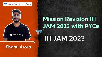 Mission Revision IIT JAM 2023 with PYQs | Shanu Arora | Unacademy IIT JAM