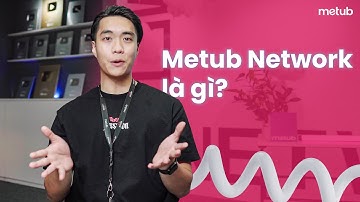 METUB NETWORK LÀ GÌ? | Giới thiệu tổng quan, điều kiện và quyền lợi hợp tác với network