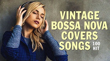 100 HITS Of Popular Songs in a Vintage Bossa Nova Style - Playlist Bossa Nova Mix 2025